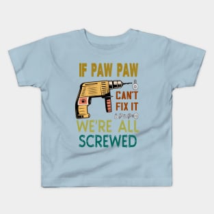 if paw paw cant fix it we are all screwed..paw paw funny gift Kids T-Shirt